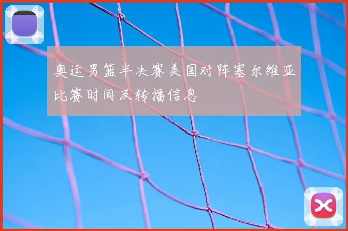 奥运男篮半决赛美国对阵塞尔维亚比赛时间及转播信息
