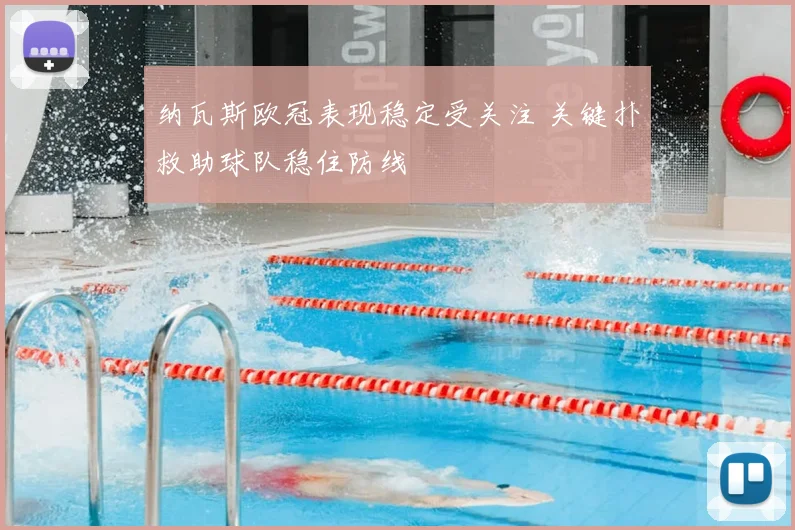 纳瓦斯欧冠表现稳定受关注 关键扑救助球队稳住防线