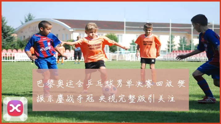 巴黎奥运会乒乓球男单决赛回放 樊振东鏖战夺冠 央视完整版引关注
