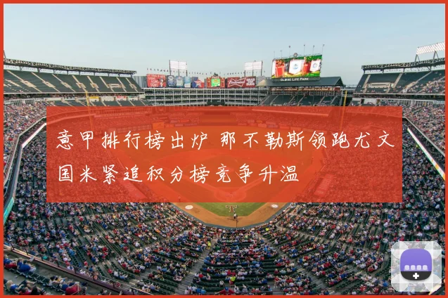 意甲排行榜出炉 那不勒斯领跑尤文国米紧追积分榜竞争升温