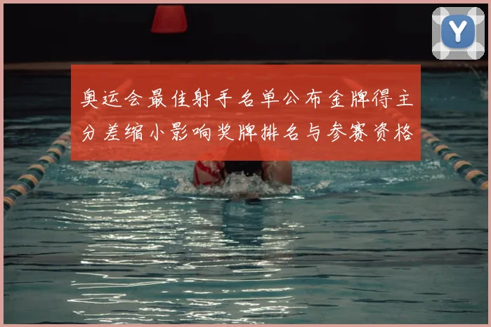奥运会最佳射手名单公布金牌得主分差缩小影响奖牌排名与参赛资格