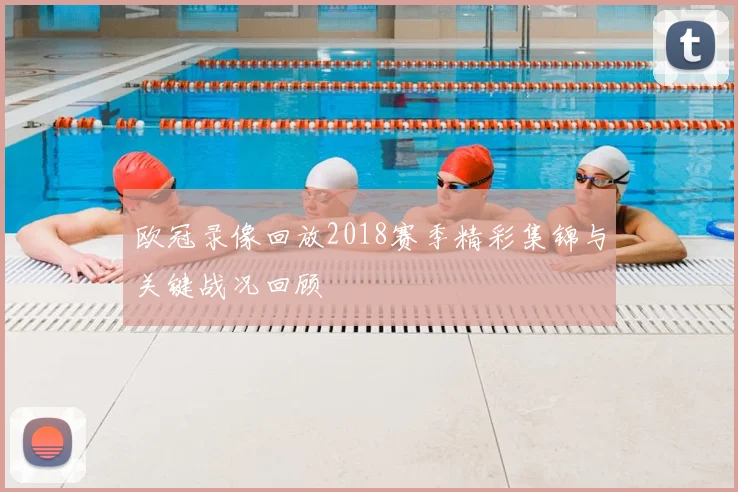 欧冠录像回放2018赛季精彩集锦与关键战况回顾