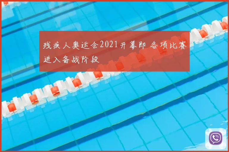 残疾人奥运会2021开幕即 各项比赛进入备战阶段