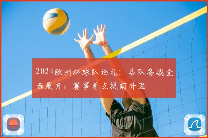 2024欧洲杯球队巡礼:各队备战全面展开,赛事看点提前升温